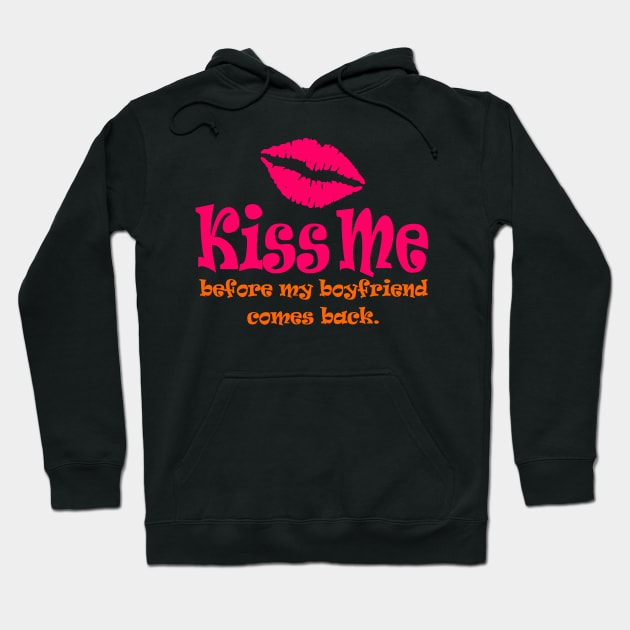 Kiss Me Before My Boyfriend Comes Back Hoodie by DavesTees